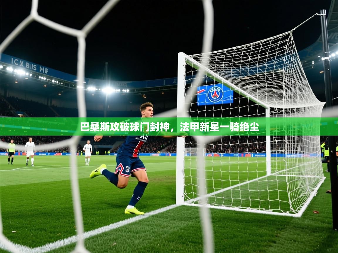 巴桑斯攻破球门封神，法甲新星一骑绝尘  第1张