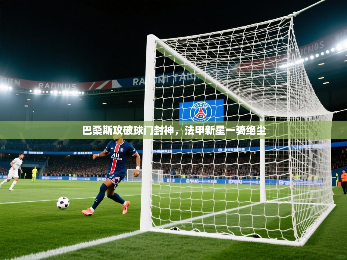 巴桑斯攻破球门封神，法甲新星一骑绝尘  第2张