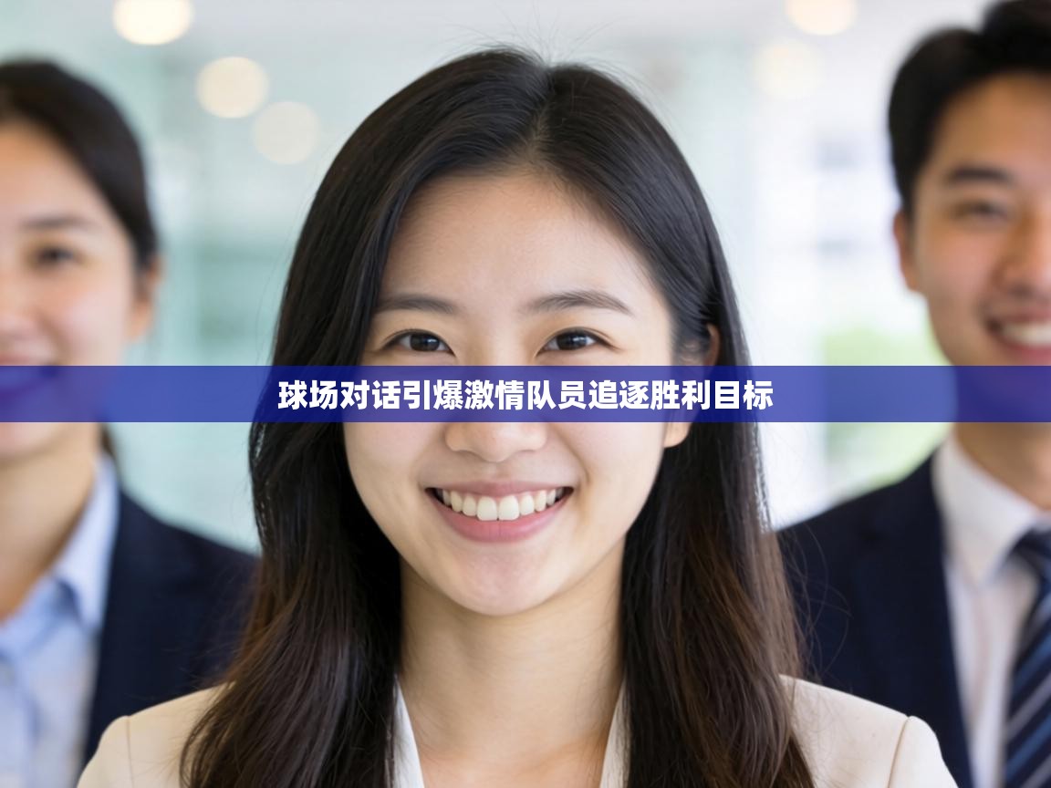 球场对话引爆激情队员追逐胜利目标  第2张